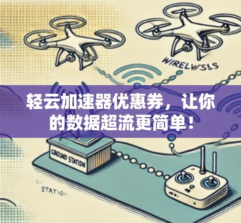 轻云加速器优惠券，让你的数据超流更简单！