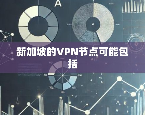 新加坡的VPN节点可能包括 新加坡的VPN节点可能包括
