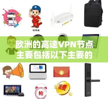 欧洲的高速VPN节点主要包括以下主要的国家和地区 欧洲的高速VPN节点主要包括以下主要的国家和地区