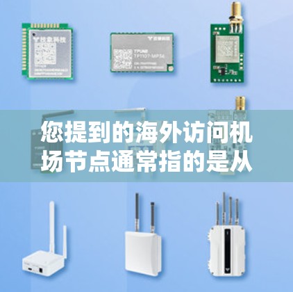 您提到的海外访问机场节点通常指的是从国内机场飞往国外其他机场的过程。以下是一些常见的机场节点和访问方法 您提到的海外访问机场节点通常指的是从国内机场飞往国外其他机场的过程。以下是一些常见的机场节点和访问方法