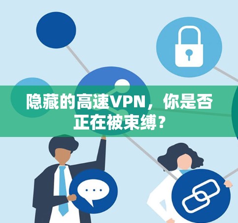 隐藏的高速VPN,你是否正在被束缚? 隐藏的高速VPN,你是否正在被束缚?