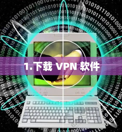 1.下载 VPN 软件 1.下载 VPN 软件