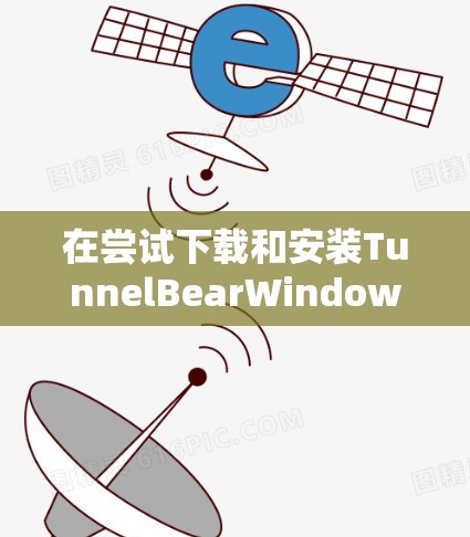 在尝试下载和安装TunnelBearWindows版时,你可以按照以下步骤进行 在尝试下载和安装TunnelBearWindows版时,你可以按照以下步骤进行