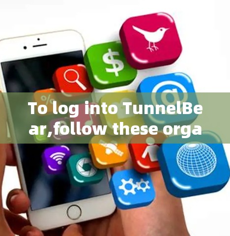 To log into TunnelBear,follow these organized steps: To log into TunnelBear,follow these organized steps: