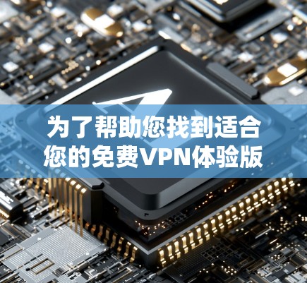 为了帮助您找到适合您的免费VPN体验版下载,以下是几个常见的VPN软件推荐,包括它们的免费版和功能特点 为了帮助您找到适合您的免费VPN体验版下载,以下是几个常见的VPN软件推荐,包括它们的免费版和功能特点