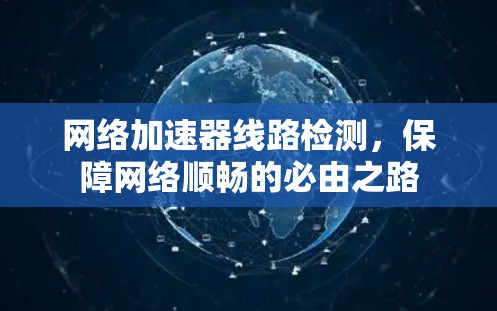 网络加速器线路检测，保障网络顺畅的必由之路