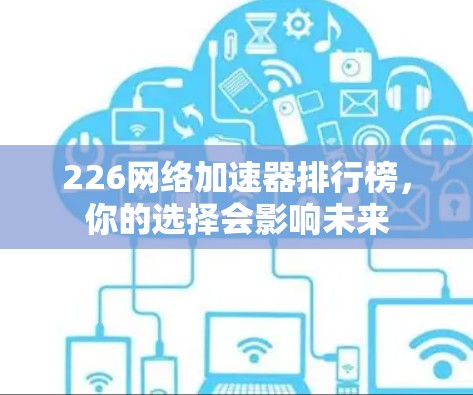 226网络加速器排行榜，你的选择会影响未来