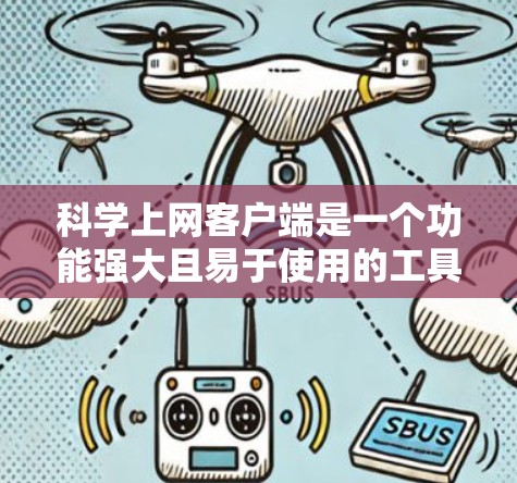 科学上网客户端是一个功能强大且易于使用的工具，适合学生和学习者进行科学计算和网络服务。以下是一步步的指南，帮助你快速入门