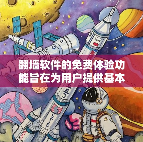 翻墙软件的免费体验功能旨在为用户提供基本的使用权限和功能体验,但并不具备解决所有资源访问限制的能力。以下是该功能的主要特点和使用特点 翻墙软件的免费体验功能旨在为用户提供基本的使用权限和功能体验,但并不具备解决所有资源访问限制的能力。以下是该功能的主要特点和使用特点