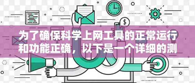 为了确保科学上网工具的正常运行和功能正确,以下是一个详细的测试步骤指南 为了确保科学上网工具的正常运行和功能正确,以下是一个详细的测试步骤指南