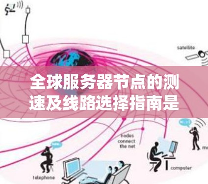 全球服务器节点的测速及线路选择指南是一个系统性的过程,旨在确保服务器在不同负载下能够稳定运行。以下是该指南的详细步骤和关键点 全球服务器节点的测速及线路选择指南是一个系统性的过程,旨在确保服务器在不同负载下能够稳定运行。以下是该指南的详细步骤和关键点