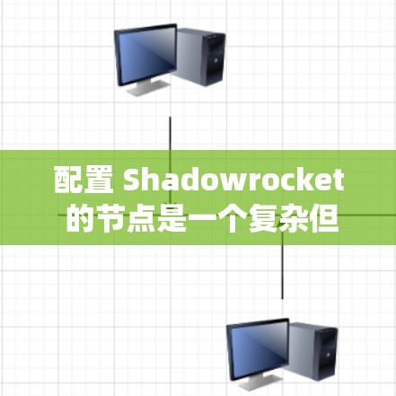 配置 Shadowrocket 的节点是一个复杂但系统性的过程,涉及多个步骤和注意事项。以下是对该过程的清晰总结 配置 Shadowrocket 的节点是一个复杂但系统性的过程,涉及多个步骤和注意事项。以下是对该过程的清晰总结