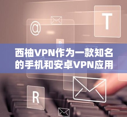 西柚VPN作为一款知名的手机和安卓VPN应用,以其可靠的体验和强大的功能而闻名。以下是关于西柚VPN的安卓版本及详细的手机VPN教程 西柚VPN作为一款知名的手机和安卓VPN应用,以其可靠的体验和强大的功能而闻名。以下是关于西柚VPN的安卓版本及详细的手机VPN教程