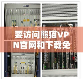 要访问熊猫VPN官网和下载免费VPN软件，您可以按照以下步骤进行