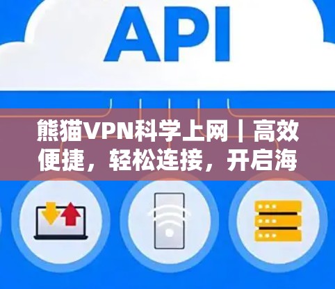 熊猫VPN科学上网|高效便捷,轻松连接,开启海外之旅的网速新高度 熊猫VPN科学上网|高效便捷,轻松连接,开启海外之旅的网速新高度