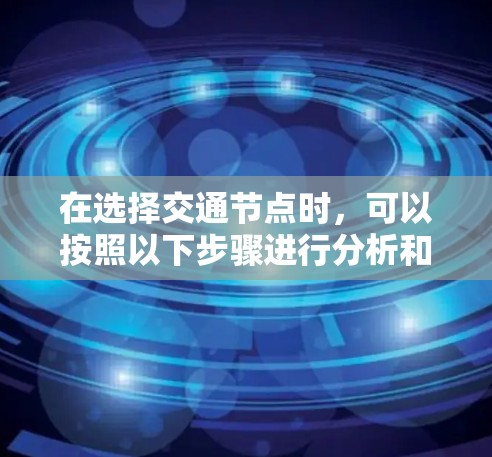 在选择交通节点时,可以按照以下步骤进行分析和比较 在选择交通节点时,可以按照以下步骤进行分析和比较