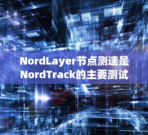 NordLayer节点测速是NordTrack的主要测试设备之一,主要用于测试测速网络的实际性能。全球线路测试通常是指将测速设备连接到多个全球范围内的道路网络,以评估设备在不同道路条件下的表现 NordLayer节点测速是NordTrack的主要测试设备之一,主要用于测试测速网络的实际性能。全球线路测试通常是指将测速设备连接到多个全球范围内的道路网络,以评估设备在不同道路条件下的表现