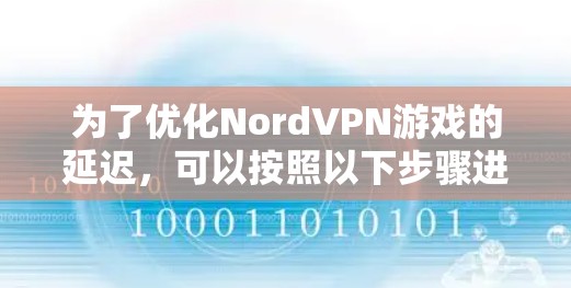 为了优化NordVPN游戏的延迟,可以按照以下步骤进行 为了优化NordVPN游戏的延迟,可以按照以下步骤进行