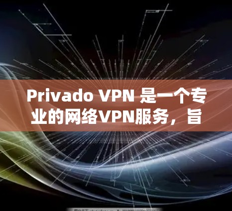 Privado VPN 是一个专业的网络VPN服务,旨在为用户提供安全、可靠和多功能的网络连接体验。以下是对Privado VPN的详细分析和总结 Privado VPN 是一个专业的网络VPN服务,旨在为用户提供安全、可靠和多功能的网络连接体验。以下是对Privado VPN的详细分析和总结