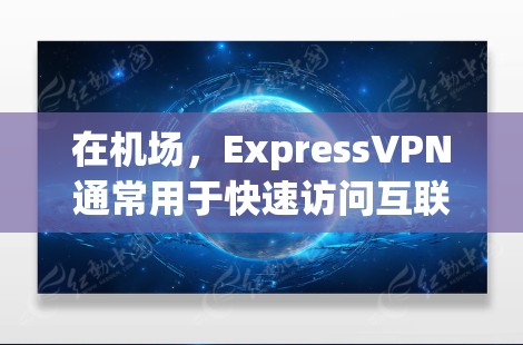 在机场,ExpressVPN通常用于快速访问互联网,通常允许用户在到达后立即访问其他服务器。以下是关于ExpressVPN连接机场及其高速线路测试的详细步骤和信息 在机场,ExpressVPN通常用于快速访问互联网,通常允许用户在到达后立即访问其他服务器。以下是关于ExpressVPN连接机场及其高速线路测试的详细步骤和信息