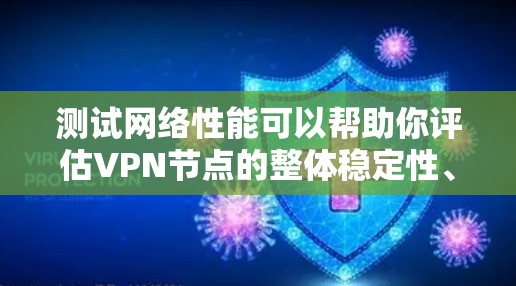 测试网络性能可以帮助你评估VPN节点的整体稳定性、延迟和带宽情况,以及其对实际使用的影响。以下是一些关于全球VPN网络测试的建议 测试网络性能可以帮助你评估VPN节点的整体稳定性、延迟和带宽情况,以及其对实际使用的影响。以下是一些关于全球VPN网络测试的建议