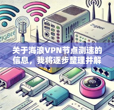 关于海浪VPN节点测速的信息,我将逐步整理并解释相关信息,包括测试结果、服务器运行情况、延迟数据以及技术趋势等方面 关于海浪VPN节点测速的信息,我将逐步整理并解释相关信息,包括测试结果、服务器运行情况、延迟数据以及技术趋势等方面