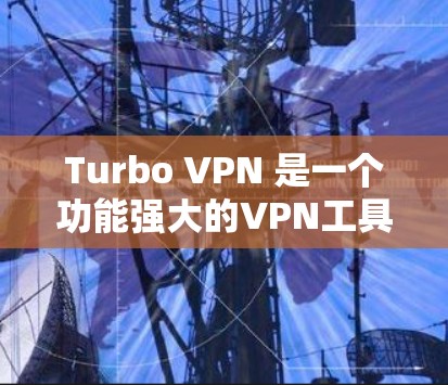 Turbo VPN 是一个功能强大的VPN工具,支持多语言和多设备,适合移动用户。以下是下载Turbo VPN的具体步骤 Turbo VPN 是一个功能强大的VPN工具,支持多语言和多设备,适合移动用户。以下是下载Turbo VPN的具体步骤