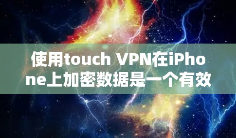 使用touch VPN在iPhone上加密数据是一个有效且安全的解决方案。以下是一个详细的教程,帮助你逐步安装和配置touch VPN 使用touch VPN在iPhone上加密数据是一个有效且安全的解决方案。以下是一个详细的教程,帮助你逐步安装和配置touch VPN