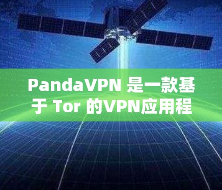 PandaVPN 是一款基于 Tor 的VPN应用程序,专为安卓用户设计的,提供 secure 的视频通话、文件传输和网络服务。以下是关于PandaVPN Android客户端的详细介绍 PandaVPN 是一款基于 Tor 的VPN应用程序,专为安卓用户设计的,提供 secure 的视频通话、文件传输和网络服务。以下是关于PandaVPN Android客户端的详细介绍
