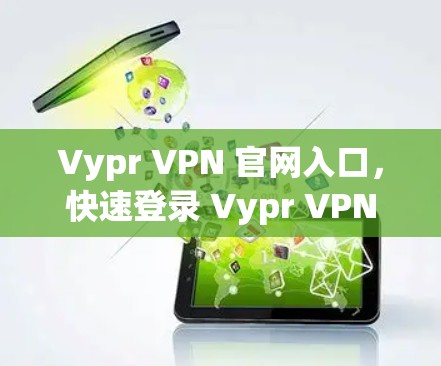 Vypr VPN 官网入口，快速登录 Vypr VPN 加快网络体验