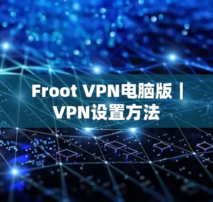 Froot VPN电脑版|VPN设置方法 Froot VPN电脑版|VPN设置方法