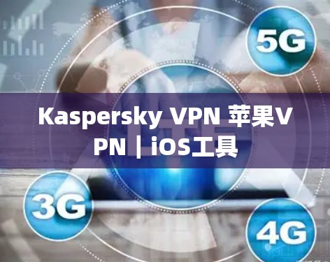 Kaspersky VPN 苹果VPN|iOS工具 Kaspersky VPN 苹果VPN|iOS工具