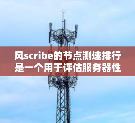 风scribe的节点测速排行是一个用于评估服务器性能的工具,帮助用户分析不同服务器在CPU、内存、I/O等方面的运行情况。以下是对该概念的详细介绍 风scribe的节点测速排行是一个用于评估服务器性能的工具,帮助用户分析不同服务器在CPU、内存、I/O等方面的运行情况。以下是对该概念的详细介绍