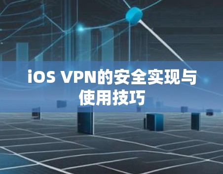 iOS VPN的安全实现与使用技巧 iOS VPN的安全实现与使用技巧