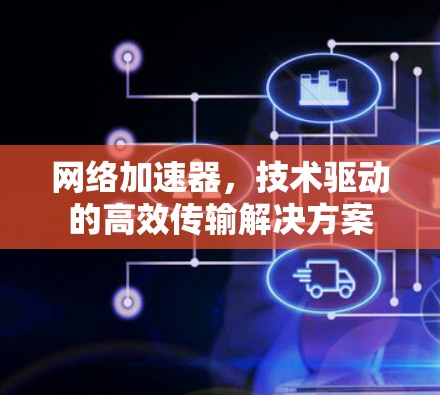 网络加速器，技术驱动的高效传输解决方案