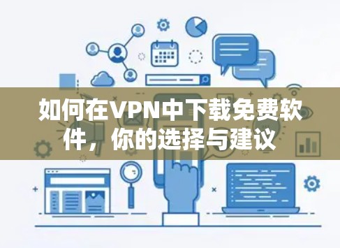 如何在VPN中下载免费软件，你的选择与建议