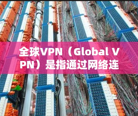 全球VPN(Global VPN)是指通过网络连接多个国家或地区的网关,以实现加密通信的目的。以下是几个主要的全球VPN服务 全球VPN(Global VPN)是指通过网络连接多个国家或地区的网关,以实现加密通信的目的。以下是几个主要的全球VPN服务
