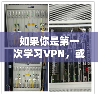 如果你是第一次学习VPN,或者对如何选择和使用VPN服务感到困惑,以下是一些基本的建议 如果你是第一次学习VPN,或者对如何选择和使用VPN服务感到困惑,以下是一些基本的建议