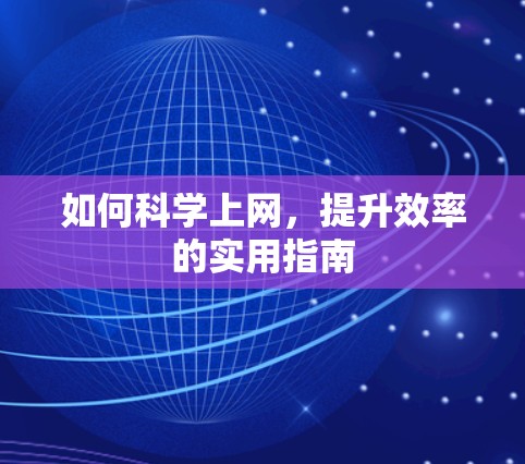 如何科学上网,提升效率的实用指南 如何科学上网,提升效率的实用指南