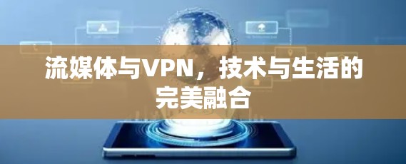 流媒体与VPN,技术与生活的完美融合 流媒体与VPN,技术与生活的完美融合