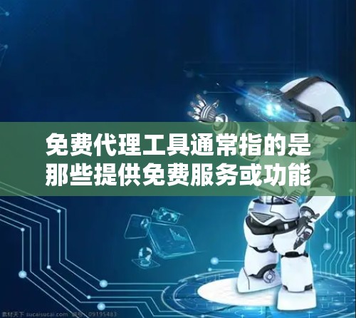 免费代理工具通常指的是那些提供免费服务或功能的工具,可以用于各种目的,如内容管理、广告推广、文件存储等。以下是一些常见的免费代理工具及其使用场景 免费代理工具通常指的是那些提供免费服务或功能的工具,可以用于各种目的,如内容管理、广告推广、文件存储等。以下是一些常见的免费代理工具及其使用场景