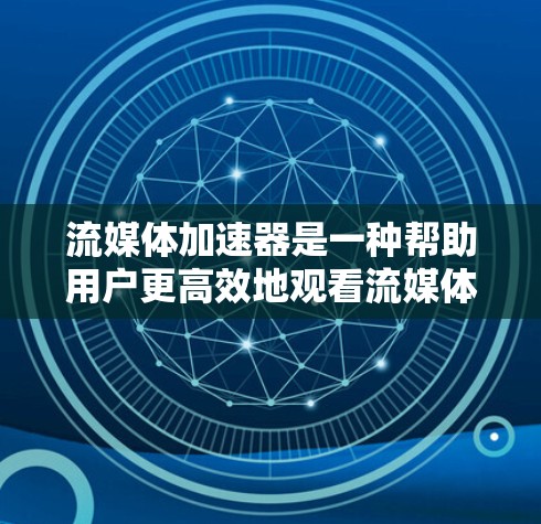 流媒体加速器是一种帮助用户更高效地观看流媒体的工具,它通常支持多种流媒体平台(如手机、电脑、平板等)并且能够自动下载流媒体资源,避免用户手动下载,节省时间。以下是关于流媒体加速器的一些关键点和推荐 流媒体加速器是一种帮助用户更高效地观看流媒体的工具,它通常支持多种流媒体平台(如手机、电脑、平板等)并且能够自动下载流媒体资源,避免用户手动下载,节省时间。以下是关于流媒体加速器的一些关键点和推荐