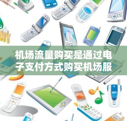 机场流量购买是通过电子支付方式购买机场服务和物品的过程。以下是一步步的解决方案 机场流量购买是通过电子支付方式购买机场服务和物品的过程。以下是一步步的解决方案