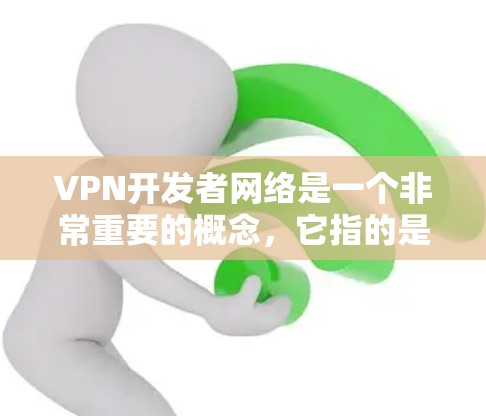 VPN开发者网络是一个非常重要的概念,它指的是负责开发、运营和管理VPN服务的组织或个人。以下是关于VPN开发者网络的详细信息 VPN开发者网络是一个非常重要的概念,它指的是负责开发、运营和管理VPN服务的组织或个人。以下是关于VPN开发者网络的详细信息