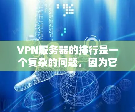 VPN服务器的排行是一个复杂的问题，因为它涉及到多个因素，包括服务器的可靠性、速度、安全性、价格等。以下是一些可能的VPN服务器排行标准，供参考