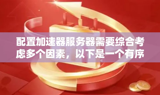 配置加速器服务器需要综合考虑多个因素，以下是一个有序的步骤指南