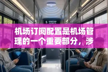 机场订阅配置是机场管理的一个重要部分,涉及多个步骤和操作。以下是一些常见的机场订阅配置步骤和注意事项,帮助您更好地理解和操作 机场订阅配置是机场管理的一个重要部分,涉及多个步骤和操作。以下是一些常见的机场订阅配置步骤和注意事项,帮助您更好地理解和操作