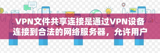 VPN文件共享连接是通过VPN设备连接到合法的网络服务器,允许用户分享和下载文件的一种方式。以下是通过主流VPN软件进行文件共享连接的步骤说明 VPN文件共享连接是通过VPN设备连接到合法的网络服务器,允许用户分享和下载文件的一种方式。以下是通过主流VPN软件进行文件共享连接的步骤说明