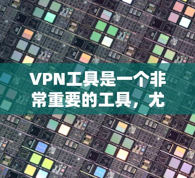 VPN工具是一个非常重要的工具,尤其是在网络安全和隐私保护方面。用户需要选择一个功能全面、易于使用的VPN工具,以满足他们的需求。以下是几个常见的VPN工具及其特点,供参考 VPN工具是一个非常重要的工具,尤其是在网络安全和隐私保护方面。用户需要选择一个功能全面、易于使用的VPN工具,以满足他们的需求。以下是几个常见的VPN工具及其特点,供参考