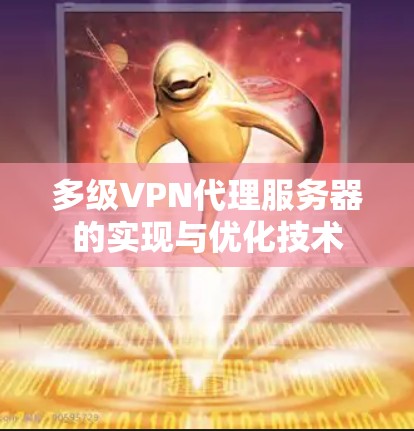 多级VPN代理服务器的实现与优化技术 多级VPN代理服务器的实现与优化技术